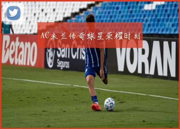 AC米兰传奇球星荣耀时刻